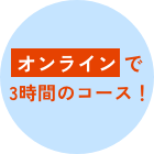 じっくりオンラインで完結！